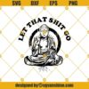 Let That Shit Go Budha Svg, Meditation Svg, Yoga Svg