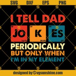 Dad Jokes Svg, I Tell Dad Jokes Periodically But Only When I’m My Element Svg