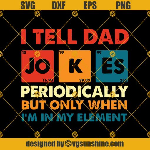 Dad Jokes Svg, I Tell Dad Jokes Periodically But Only When I’m My Element Svg