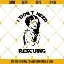 I Don't Need Rescuing Princess Leia Svg, Star Wars SVG, Princess Leia Svg