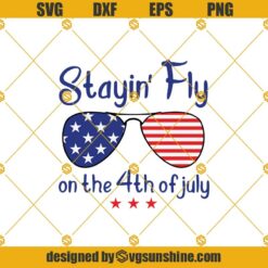 Stayin' Fly For The 4th Of July SVG, Stayin Fly SVG, 4th Of July SVG