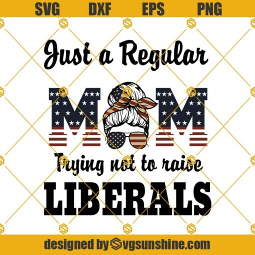 Just A Regular Mom Trying Not To Raise Liberal SVG, Messy Bun Mom SVG