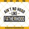 Aint No Hood Like Fatherhood Svg, Fathers Day Svg, Fatherhood Svg