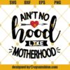 Aint No Hood Like Motherhood Svg, Mom Quote Svg, Mom Svg, Mom Life Svg, Mothers Day Svg,Mom Gift Svg