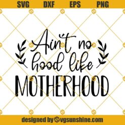 Motherhood SVG, Ain't No Hood Like Motherhood SVG PNG DXF EPS Cut Files Clipart Cricut Silhouette