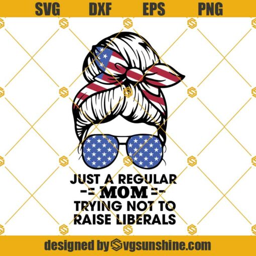 Just a Regular Mom Trying not To Raise Liberals Svg, Funny Mom Gifts Svg, Messy Bun Mom Svg