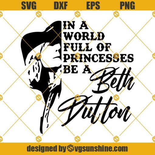 Yellowstone Beth Dutton SVG, In A World Full Of Princesses Be A Beth Dutton SVG, Yellowstone Dutton Ranch SVG