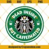 Dead Inside But Caffeinated Svg, Caffeinated Svg, Dead Inside Starbucks Svg