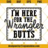 Im Here for the Wrangler Butts SVG, Funny Quotes Svg