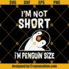 I'm Not Short I'm Penguin Size Svg, Penguin Svg, Penguin Funny Quotes Svg