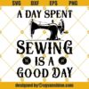 A Day Spent Sewing Is A Good Day Svg, Sewing Svg, Sewing Machine Svg