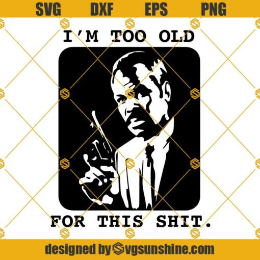 I'm Too Old For This Shit Svg, Lethal Weapon Svg