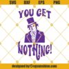You Get Nothing Svg, The Chocolate Factory Svg, Willy Wonka Svg