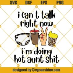 I Can’t Talk Right Now I’m Doing Hot Aunt Shit SVG, Hot Aunt SVG, Funny Aunt Gifts SVG