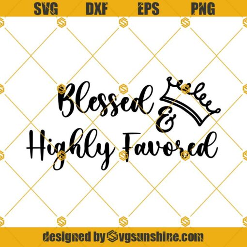 Blessed and Highly Favored SVG, Christian SVG, Religious svg