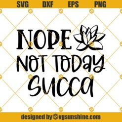 Nope Not Today Succa Svg, Not Today Succa svg, Cactus Svg, Succulent Svg