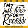 I Am Just Here For Recess Svg
