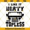 Jeep SVG, I Like it Dirty and Topless SVG, Off road SVG, Outdoor SVG, Dirty SVG