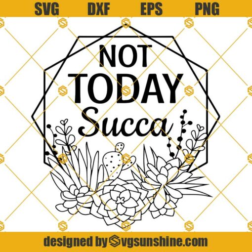 Not Today Succa SVG, Funny Gardening SVG, Succulent Frame SVG, Cactus SVG, Plant Lady SVG, Instant Download files for Cricut