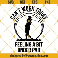 Golf SVG, Can't Work Today Feeling A Bit Under Par SVG, Father's Day SVG