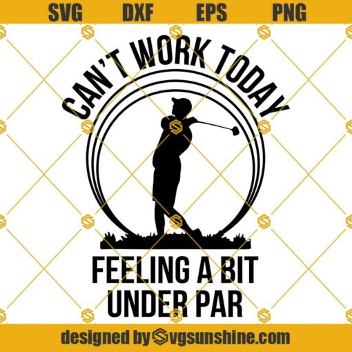 Golf SVG, Can’t Work Today Feeling A Bit Under Par SVG, Father’s Day SVG