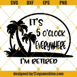 Im retired SVG, Retirement SVG, It's 5 oclock everywhere SVG