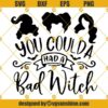 You Coulda Had A Bad Witch SVG, Sanderson Sisters SVG