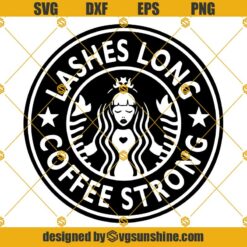 Lashes Long Coffee Strong SVG, Starbuck Logo SVG Cut Files For Starbucks Cold Cup