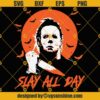 Michael Myers Slay All Day SVG, Halloween SVG