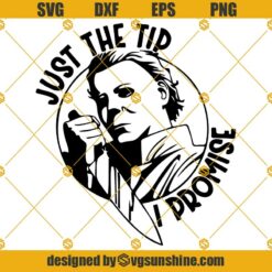 Just The Tip I Promise SVG, Michael Myers SVG PNG DXF EPS Cut Files Vector Clipart Cricut Silhouette