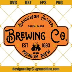 Sanderson Sisters SVG, Brewing Co EST 1693 Premium Brew SVG PNG DXF EPS
