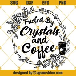 Fueled by Crystals and Coffee SVG, Crystals SVG, Coffee SVG, Magical Vibes SVG