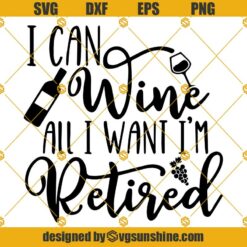 Retired SVG, Retirement SVG, I Can Wine All I Want Im Retired SVG