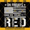 On Fridays We Wear Red SVG, Remember Everyone Deployed SVG, Red Friday SVG, Support Our Troops SVG