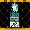 Ovarian Cancer SVG, My Sister Bitch Please Quote SVG, Unicorn Sticker SVG