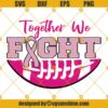 Football Breast Cancer Awareness SVG, Cancer Football SVG, Together We Fight SVG, Ribbon Pink SVG, Cancer Survivor SVG, Fighter SVG