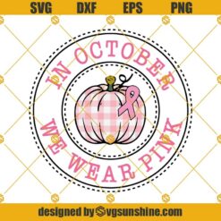 In October We Wear Pink SVG, Cancer Ribbon SVG, Pink Pumpkin SVG PNG DXF EPS Cut Files For Cricut Silhouette