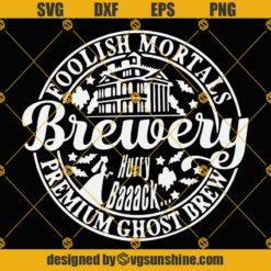Foolish Mortals SVG, Brewery SVG, Vacation Ghosts SVG, Halloween SVG