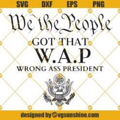 We The People Got That WAP Wrong Ass President SVG PNG DXF EPS