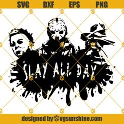Slay All Day Horror Movie Killers SVG, Jason Voorhees Michael Myers Freddy Krueger Halloween SVG PNG DXF EPS