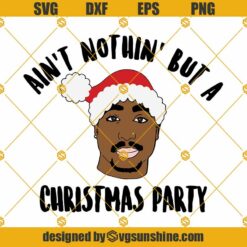 Tupac Shakur Christmas SVG, Ain't Nothin But A Christmas Party SVG, 2pac SVG, Tupac SVG