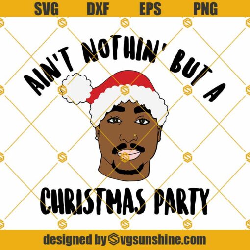Tupac Shakur Christmas SVG, Ain’t Nothin But A Christmas Party SVG, 2pac SVG, Tupac SVG