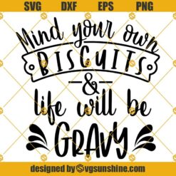 Mind Your Own Biscuits And Life Will Be Gravy SVG, Funny Kitchen SVG Funny Shirt SVG Humorous SVG Funny Quote SVG