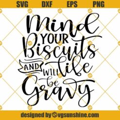 Mind Your Own Biscuits And Life Will Be Gravy SVG, Funny Kitchen SVG Funny Shirt SVG Humorous SVG Funny Quote SVG