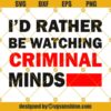 I'd Rather Be Watching Criminal Minds Svg, Criminal Svg