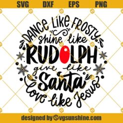 Dance Like Frosty Shine Like Rudolph Give like Santa Love Like Jesus SVG, Christmas SVG PNG EPS DXF Design Files