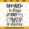 Say No To Drugs Say Yes To Unicorns SVG Files