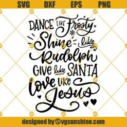 Dance Like Frosty SVG, Shine Like Rudolph SVG, Give Like Santa Love Like Jesus SVG