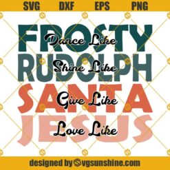 Dance Like Frosty Shine Like Rudolph Give like Santa Love Like Jesus SVG, Christmas SVG PNG EPS DXF Design Files