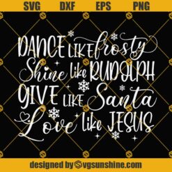 Dance Like Frosty Shine Like Rudolph SVG PNG, Give Like Santa Love Like Jesus SVG, SVG file for Cricut, Christmas SVG t-shirt for gift